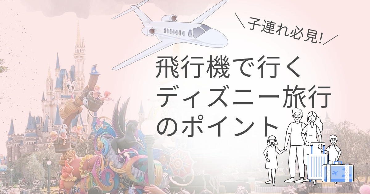 子連れ必見 飛行機で行くディズニー旅行のポイント マリオットパパの子連れ旅